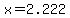 x=2.222