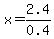 x=2.4%2F0.4