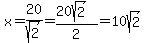 x=20%2Fsqrt%282%29=%2820sqrt%282%29%29%2F2=10sqrt%282%29
