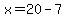 x=20-7