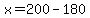 x=200-180