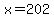 x=202