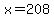 x=208