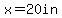 x=20in