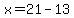 x=21-13