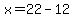 x=22-12
