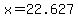 x=22.627
