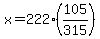 x=222%2A%28105%2F315%29