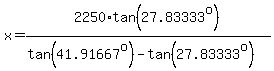 x=2250%2Atan%2827.83333%5Eo%29%2F%28tan%2841.91667%5Eo%29-tan%2827.83333%5Eo%29%29