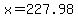 x=227.98