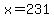 x=231