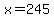 x=245