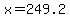 x=249.2