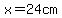 x=24cm+