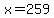x=259
