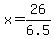 x=26%2F6.5