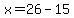 x=26-15