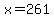 x=261