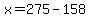 x=275-158