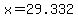 x=29.332