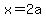x=2a