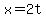 x=2t