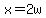 x=2w
