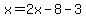x=2x-8-3