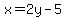 x=2y-5