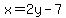x=2y-7