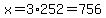 x=3%2A252=756