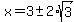 x=3%2B-+2%2Asqrt%283%29
