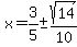 x=3%2F5%2B-+sqrt%2814%29%2F10