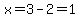 x=3-2=1