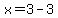 x=3-3