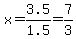 x=3.5%2F1.5=7%2F3