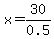 x=30%2F0.5