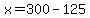 x=300-125