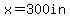 x=300in