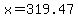 x=319.47