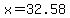 x=32.58