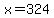 x=324