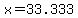 x=33.333
