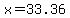 x=33.36