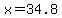 x=34.8