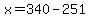 x=340-251