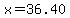 x=36.40