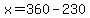 x=360-230