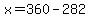 x=360-282