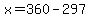 x=360-297